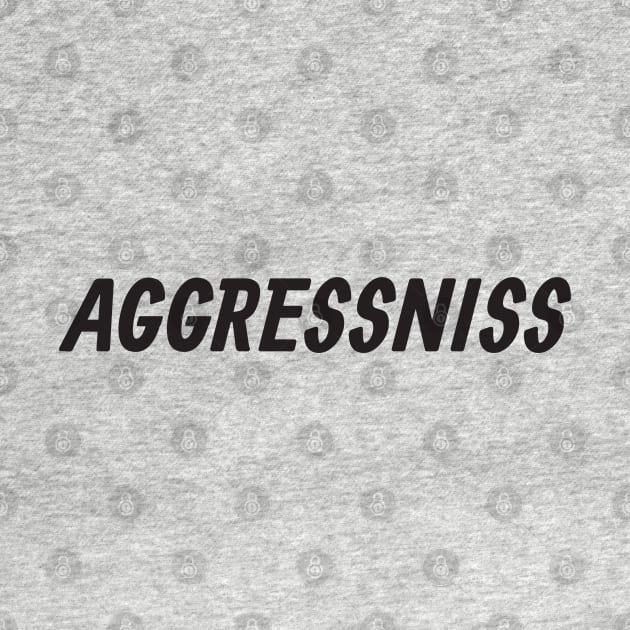 Aggressniss by Nate's World of Tees